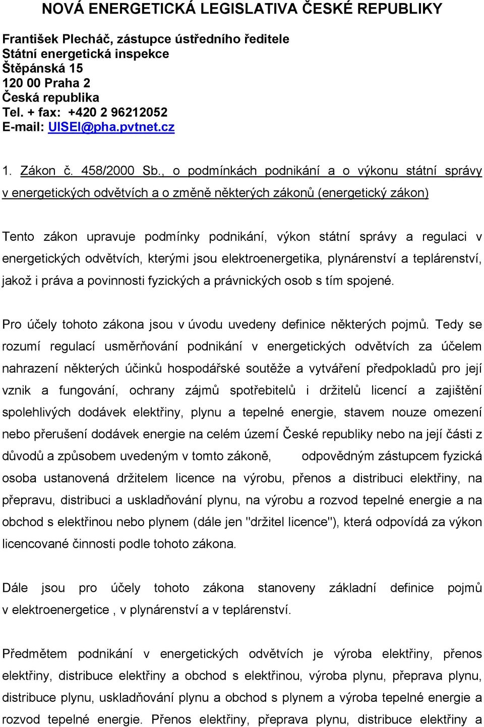 , o podmínkách podnikání a o výkonu státní správy v energetických odvětvích a o změně některých zákonů (energetický zákon) Tento zákon upravuje podmínky podnikání, výkon státní správy a regulaci v