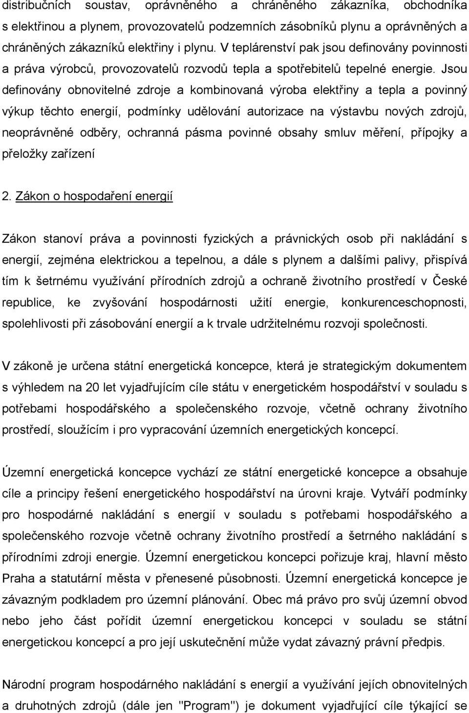 Jsou definovány obnovitelné zdroje a kombinovaná výroba elektřiny a tepla a povinný výkup těchto energií, podmínky udělování autorizace na výstavbu nových zdrojů, neoprávněné odběry, ochranná pásma