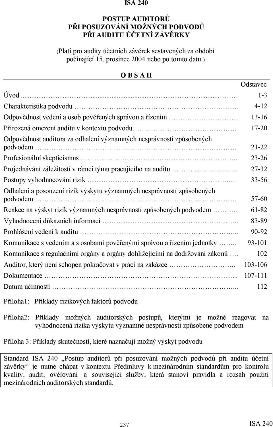 . 4-12 Odpovědnost vedení a osob pověřených správou a řízením 13-16 Přirozená omezení auditu v kontextu podvodu 17-20 Odpovědnost auditora za odhalení významných nesprávností způsobených podvodem