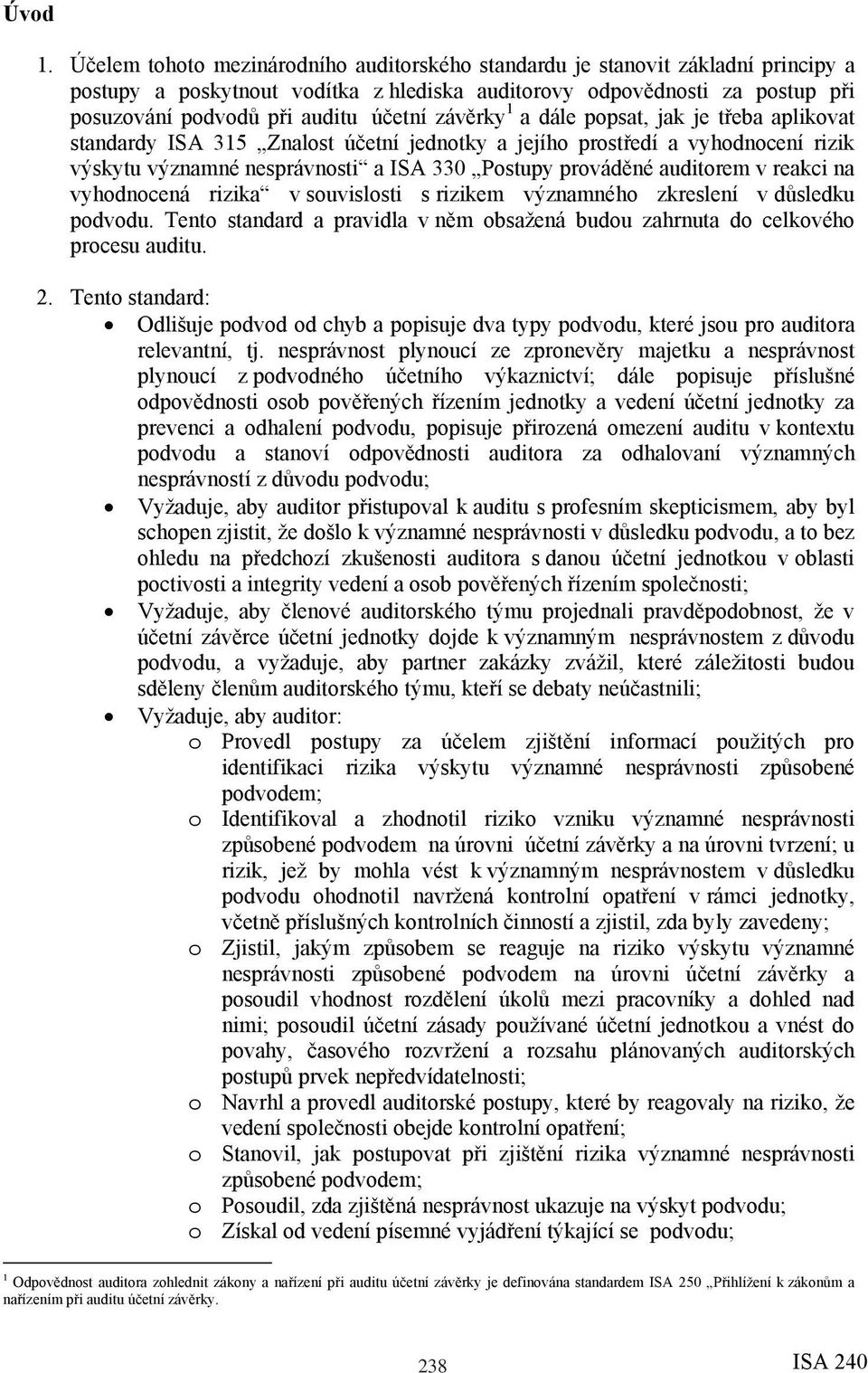 závěrky 1 a dále popsat, jak je třeba aplikovat standardy ISA 315 Znalost účetní jednotky a jejího prostředí a vyhodnocení rizik výskytu významné nesprávnosti a ISA 330 Postupy prováděné auditorem v