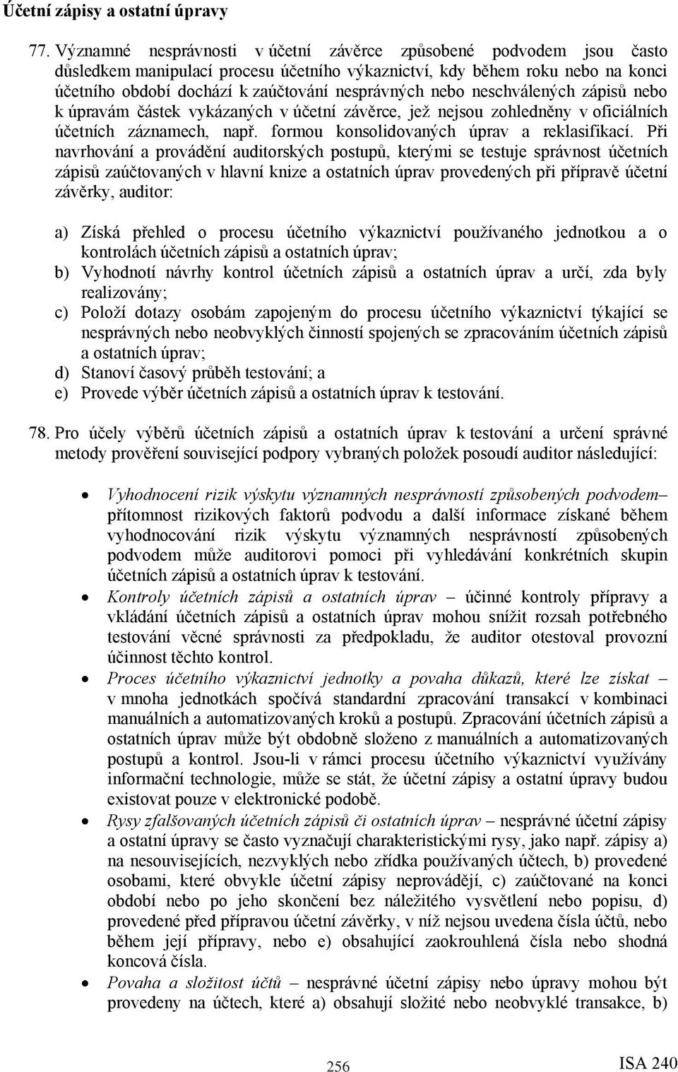 nebo neschválených zápisů nebo k úpravám částek vykázaných v účetní závěrce, jež nejsou zohledněny v oficiálních účetních záznamech, např. formou konsolidovaných úprav a reklasifikací.