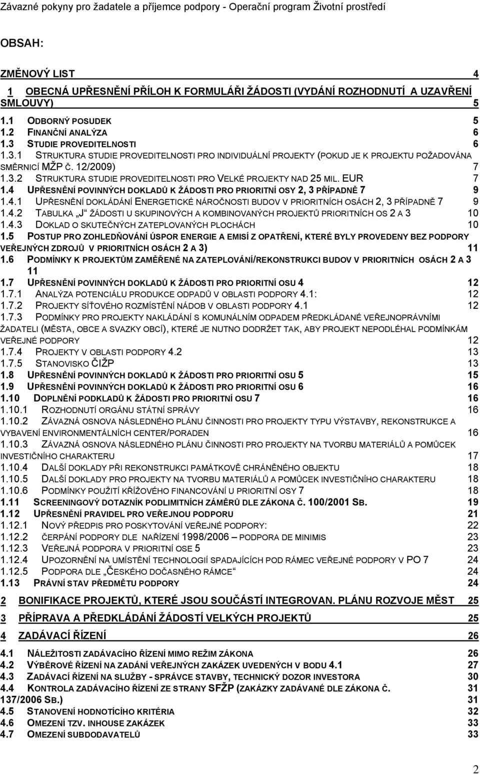 EUR 7 1.4 UPŘESNĚNÍ POVINNÝCH DOKLADŮ K ŽÁDOSTI PRO PRIORITNÍ OSY 2, 3 PŘÍPADNĚ 7 9 1.4.1 UPŘESNĚNÍ DOKLÁDÁNÍ ENERGETICKÉ NÁROČNOSTI BUDOV V PRIORITNÍCH OSÁCH 2, 3 PŘÍPADNĚ 7 9 1.4.2 TABULKA J ŽÁDOSTI U SKUPINOVÝCH A KOMBINOVANÝCH PROJEKTŮ PRIORITNÍCH OS 2 A 3 10 1.