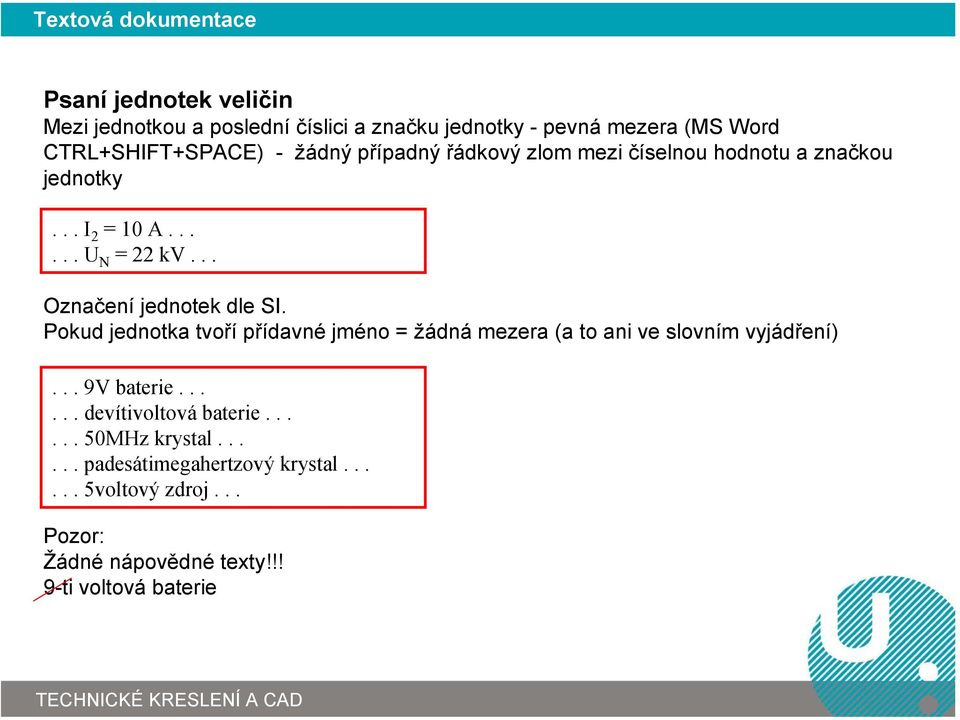 .. Označení jednotek dle SI. Pokud jednotka tvoří přídavné jméno = žádná mezera (a to ani ve slovním vyjádření)... 9V baterie.