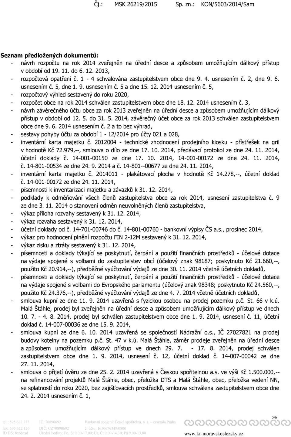 5, - rozpočtový výhled sestavený do roku 2020, - rozpočet obce na rok 2014 schválen zastupitelstvem obce dne 18. 12. 2014 usnesením č.