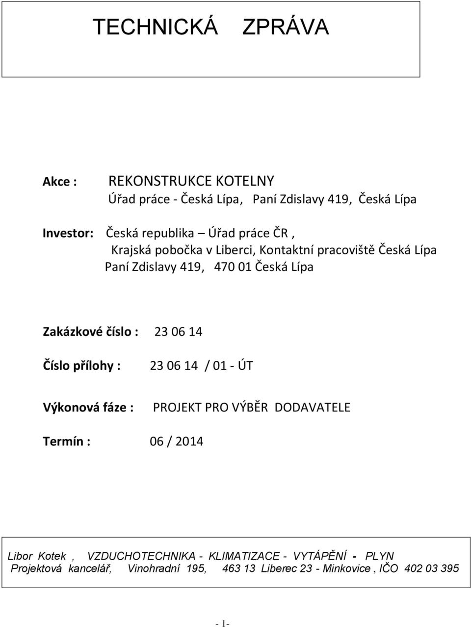 : 23 06 14 Číslo přílohy : 23 06 14 / 01 - ÚT Výkonová fáze : PROJEKT PRO VÝBĚR DODAVATELE Termín : 06 / 2014 Libor Kotek,