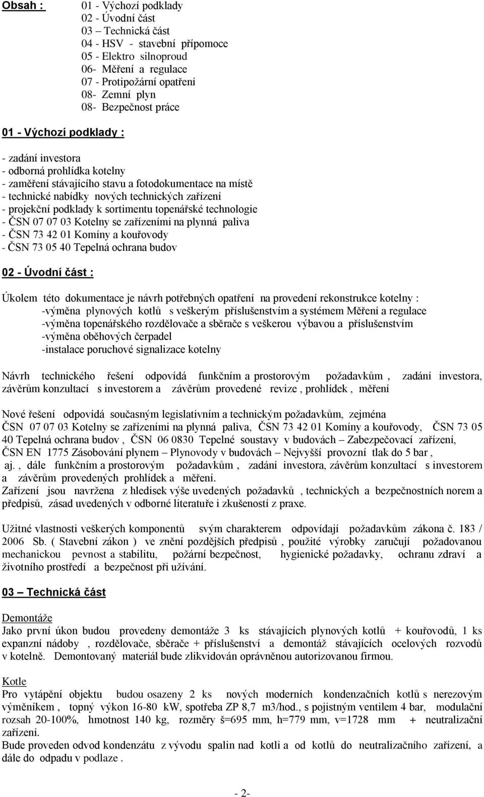 podklady k sortimentu topenářské technologie - ČSN 07 07 03 Kotelny se zařízeními na plynná paliva - ČSN 73 42 01 Komíny a kouřovody - ČSN 73 05 40 Tepelná ochrana budov 02 - Úvodní část : Úkolem