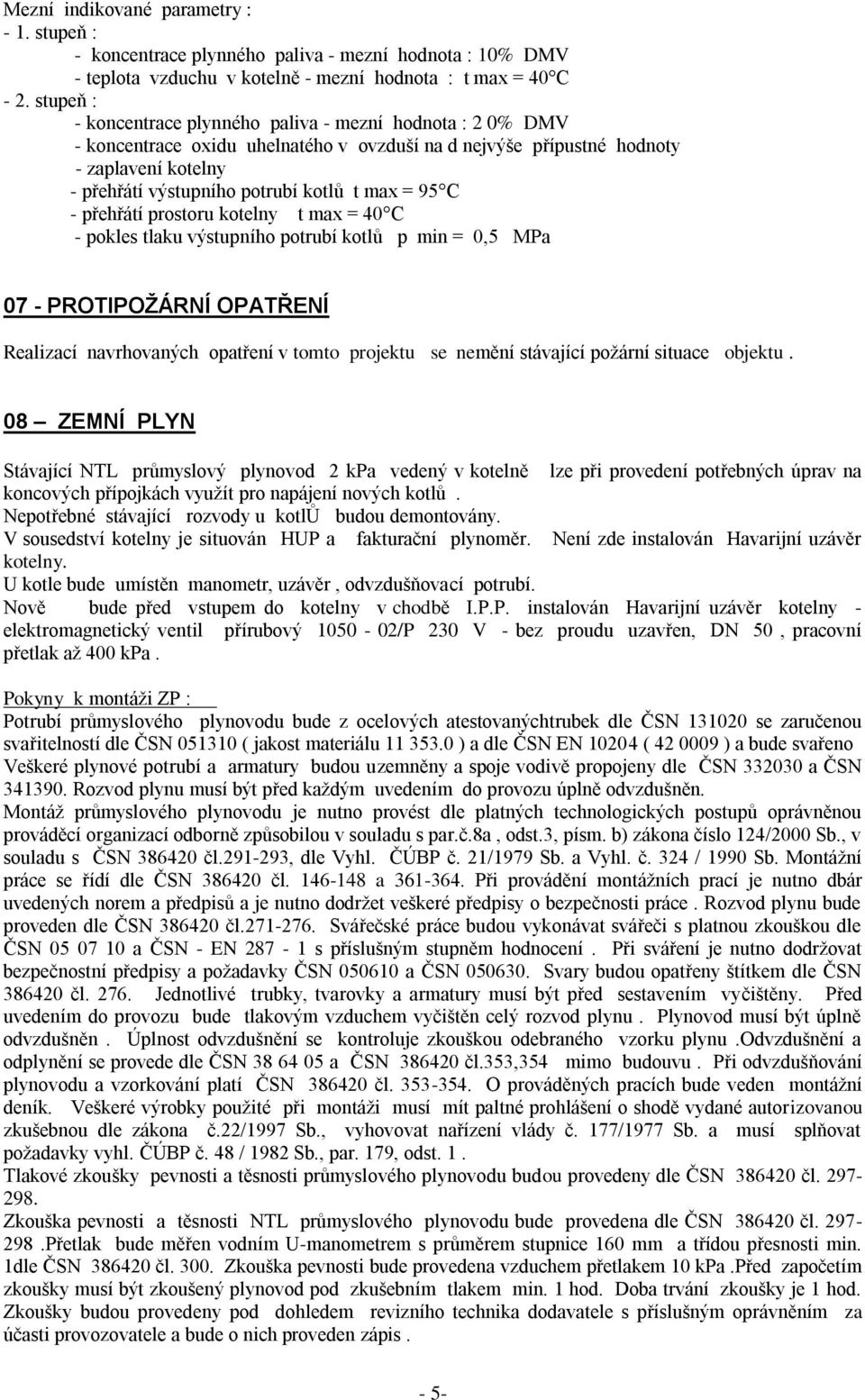 = 95 C - přehřátí prostoru kotelny t max = 40 C - pokles tlaku výstupního potrubí kotlů p min = 0,5 MPa 07 - PROTIPOŽÁRNÍ OPATŘENÍ Realizací navrhovaných opatření v tomto projektu se nemění stávající