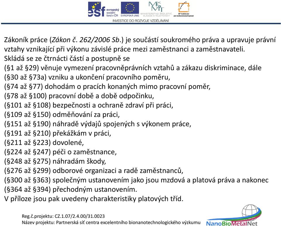 pracích konaných mimo pracovní poměr, ( 78 až 100) pracovní době a době odpočinku, ( 101 až 108) bezpečnosti a ochraně zdraví při práci, ( 109 až 150) odměňování za práci, ( 151 až 190) náhradě