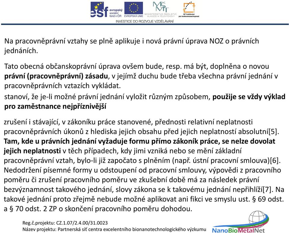 stanoví, že je-li možné právní jednání vyložit různým způsobem, použije se vždy výklad pro zaměstnance nejpříznivější zrušení i stávající, v zákoníku práce stanovené, přednosti relativní neplatnosti