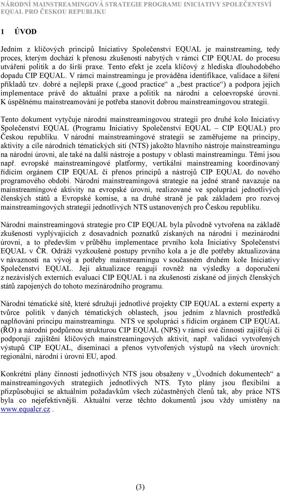 dobré a nejlepší praxe ( good practice a best practice ) a podpora jejich implementace právě do aktuální praxe a politik na národní a celoevropské úrovni.