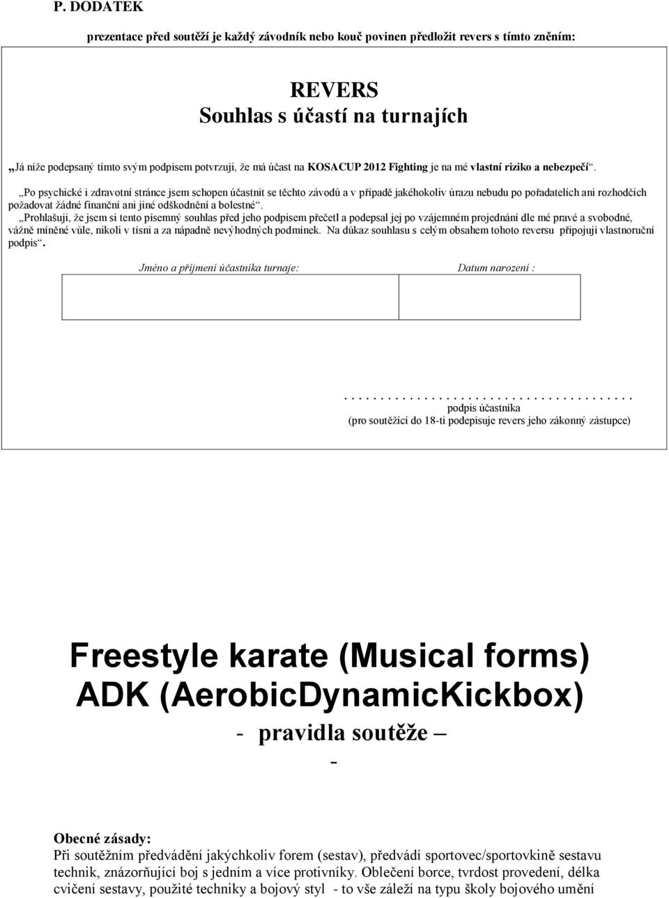 Po psychické i zdravotní stránce jsem schopen účastnit se těchto závodů a v případě jakéhokoliv úrazu nebudu po pořadatelích ani rozhodčích požadovat žádné finanční ani jiné odškodnění a bolestné.