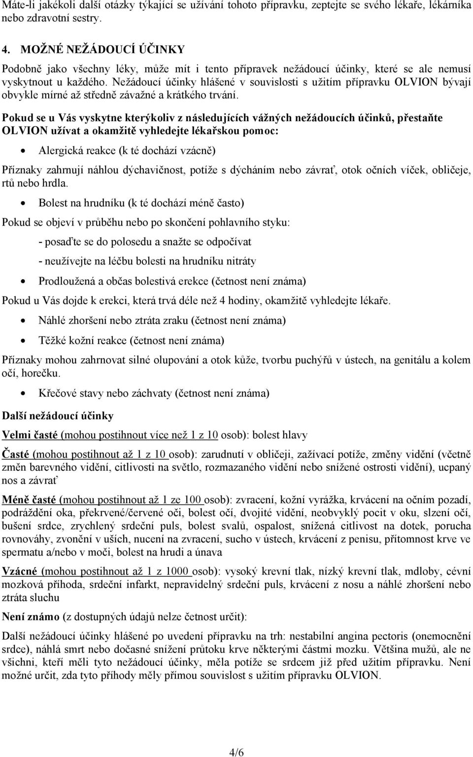 Nežádoucí účinky hlášené v souvislosti s užitím přípravku OLVION bývají obvykle mírné až středně závažné a krátkého trvání.