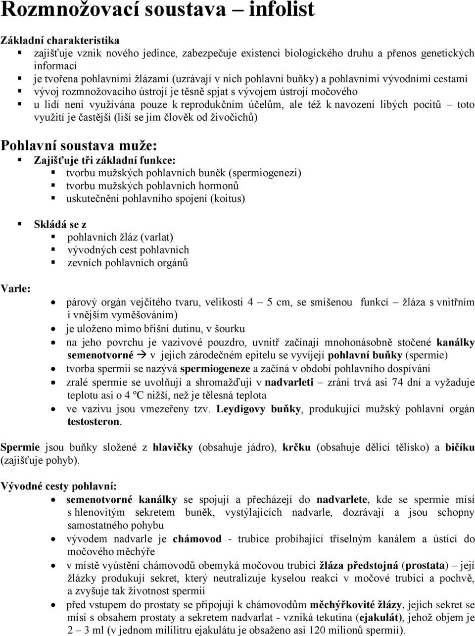 libých pocitů toto využití je častější (liší se jím člověk od živočichů) Pohlavní soustava muže: Zajišťuje tři základní funkce: tvorbu mužských pohlavních buněk (spermiogenezi) tvorbu mužských