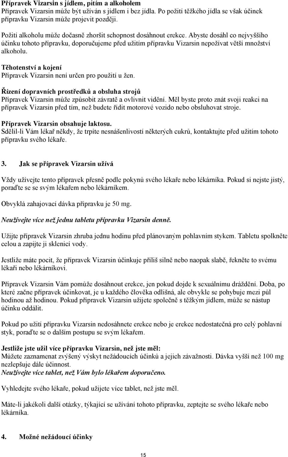 Těhotenství a kojení Přípravek Vizarsin není určen pro použití u žen. Řízení dopravních prostředků a obsluha strojů Přípravek Vizarsin může způsobit závratě a ovlivnit vidění.