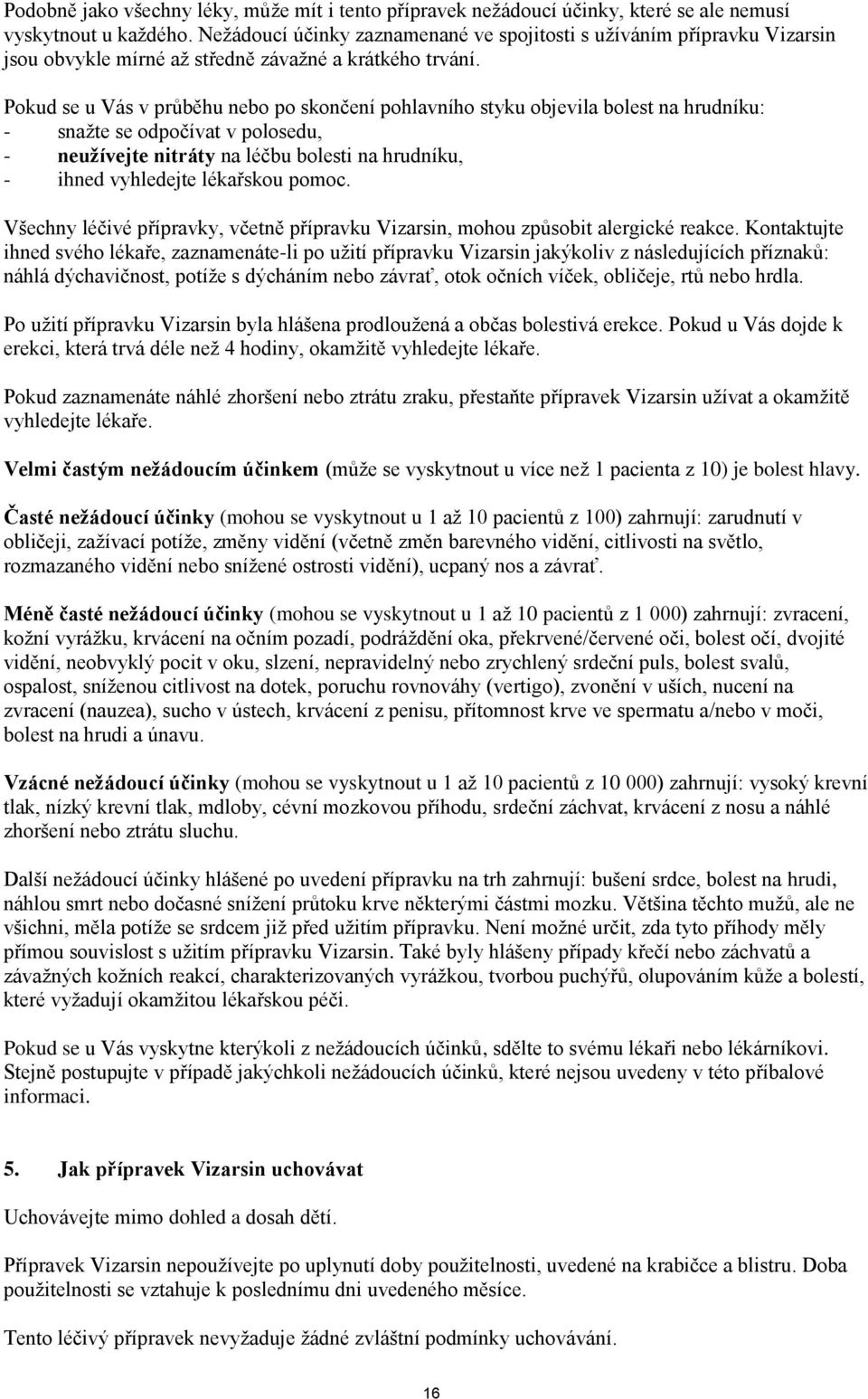 Pokud se u Vás v průběhu nebo po skončení pohlavního styku objevila bolest na hrudníku: - snažte se odpočívat v polosedu, - neužívejte nitráty na léčbu bolesti na hrudníku, - ihned vyhledejte