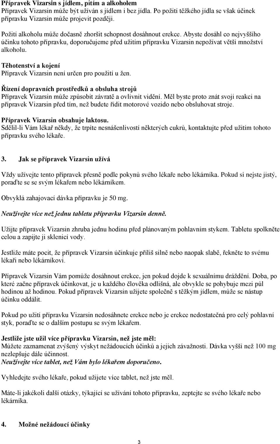 Těhotenství a kojení Přípravek Vizarsin není určen pro použití u žen. Řízení dopravních prostředků a obsluha strojů Přípravek Vizarsin může způsobit závratě a ovlivnit vidění.