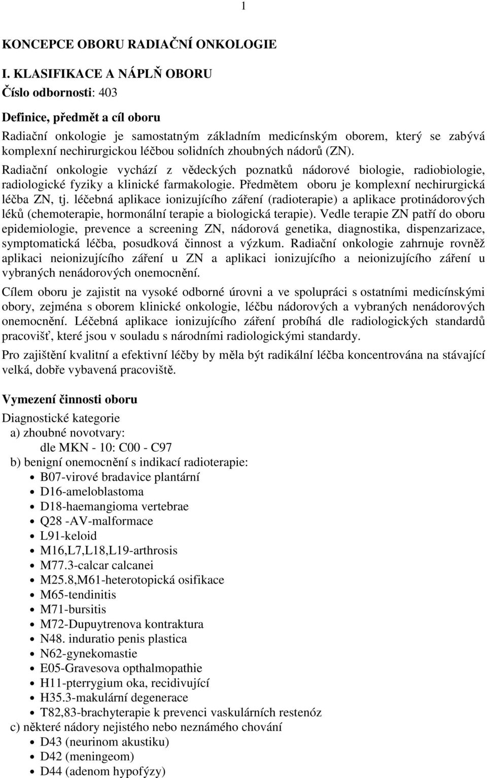 zhoubných nádorů (ZN). Radiační onkologie vychází z vědeckých poznatků nádorové biologie, radiobiologie, radiologické fyziky a klinické farmakologie.