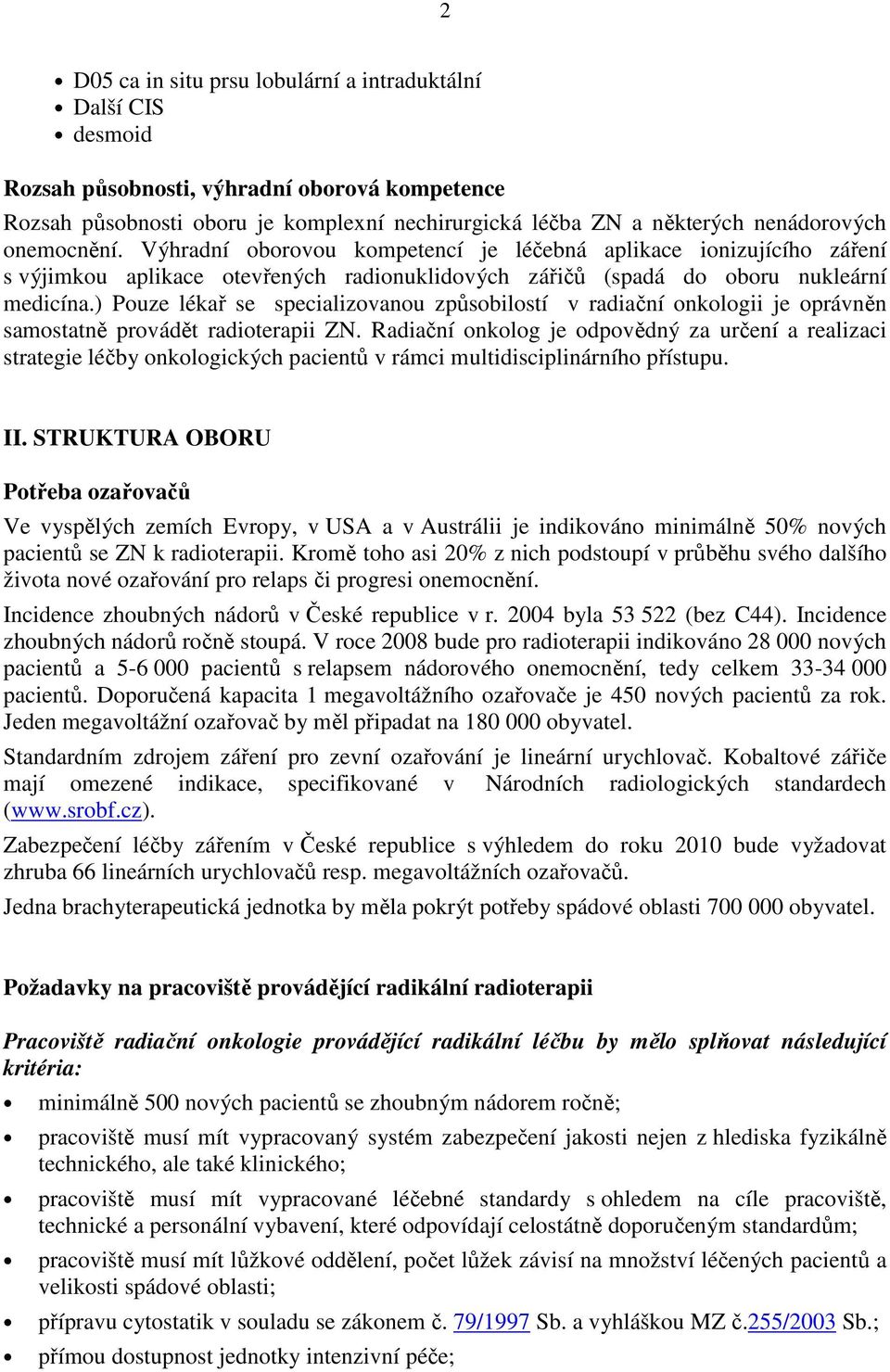 ) Pouze lékař se specializovanou způsobilostí v radiační onkologii je oprávněn samostatně provádět radioterapii ZN.