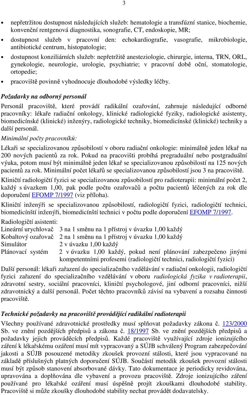 urologie, psychiatrie; v pracovní době oční, stomatologie, ortopedie; pracoviště povinně vyhodnocuje dlouhodobé výsledky léčby.