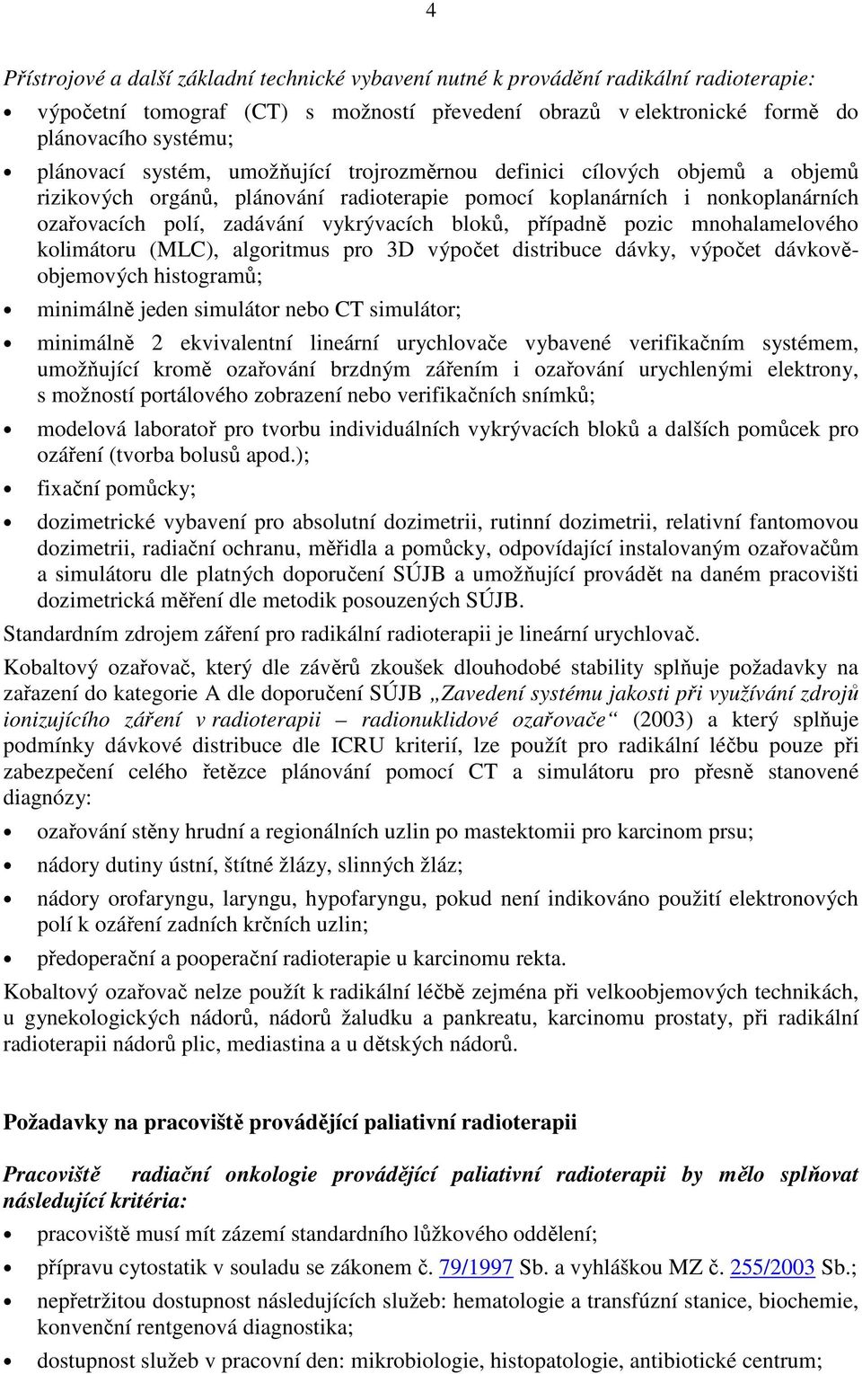 případně pozic mnohalamelového kolimátoru (MLC), algoritmus pro 3D výpočet distribuce dávky, výpočet dávkověobjemových histogramů; minimálně jeden simulátor nebo CT simulátor; minimálně 2