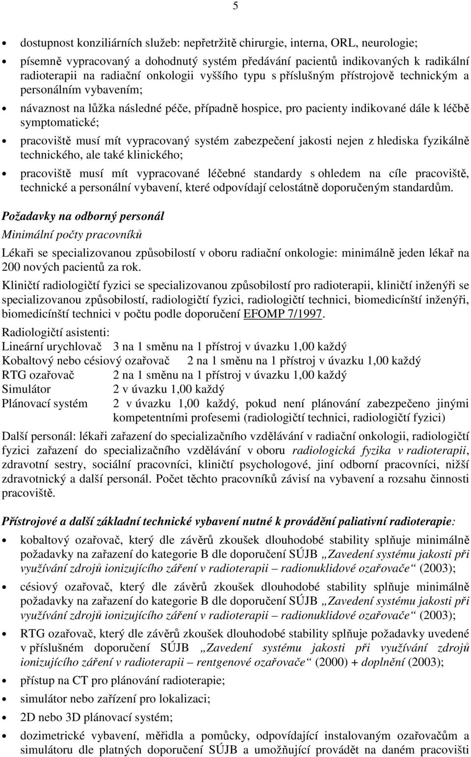 musí mít vypracovaný systém zabezpečení jakosti nejen z hlediska fyzikálně technického, ale také klinického; pracoviště musí mít vypracované léčebné standardy s ohledem na cíle pracoviště, technické