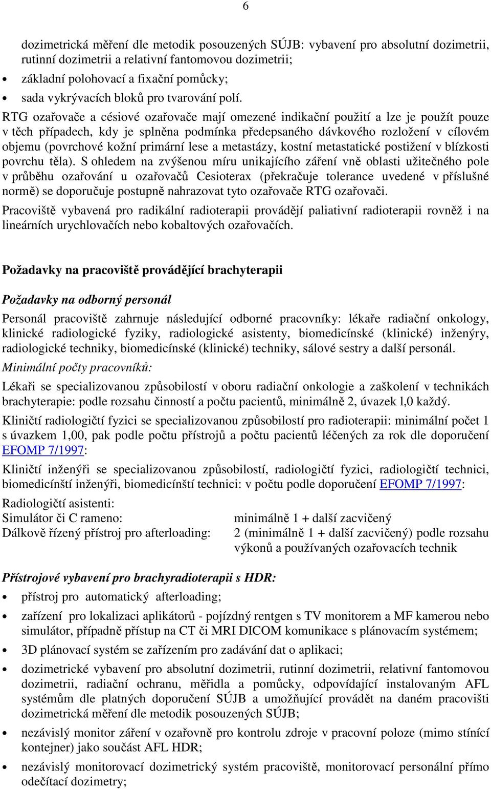 RTG ozařovače a césiové ozařovače mají omezené indikační použití a lze je použít pouze v těch případech, kdy je splněna podmínka předepsaného dávkového rozložení v cílovém objemu (povrchové kožní