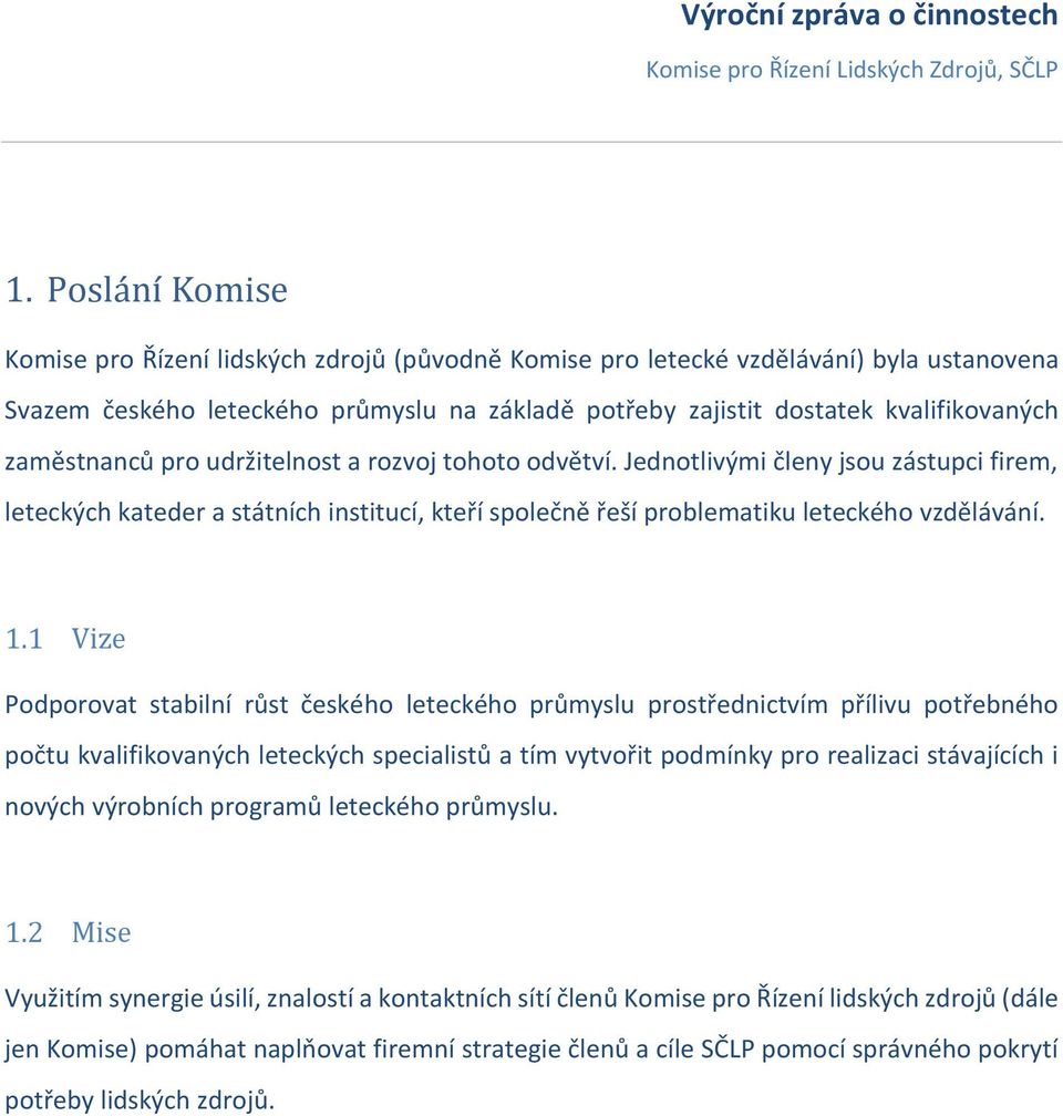 1 Vize Podporovat stabilní růst českého leteckého průmyslu prostřednictvím přílivu potřebného počtu kvalifikovaných leteckých specialistů a tím vytvořit podmínky pro realizaci stávajících i nových