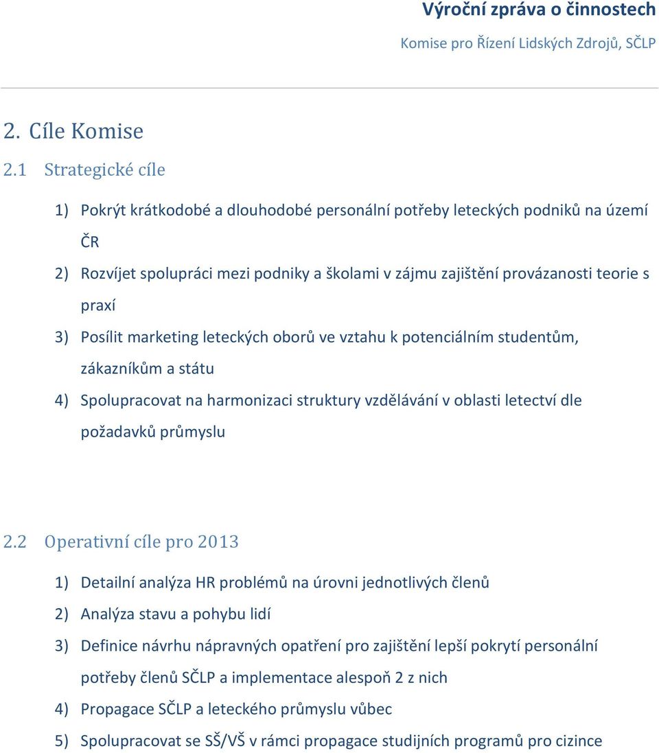 praxí 3) Posílit marketing leteckých oborů ve vztahu k potenciálním studentům, zákazníkům a státu 4) Spolupracovat na harmonizaci struktury vzdělávání v oblasti letectví dle požadavků