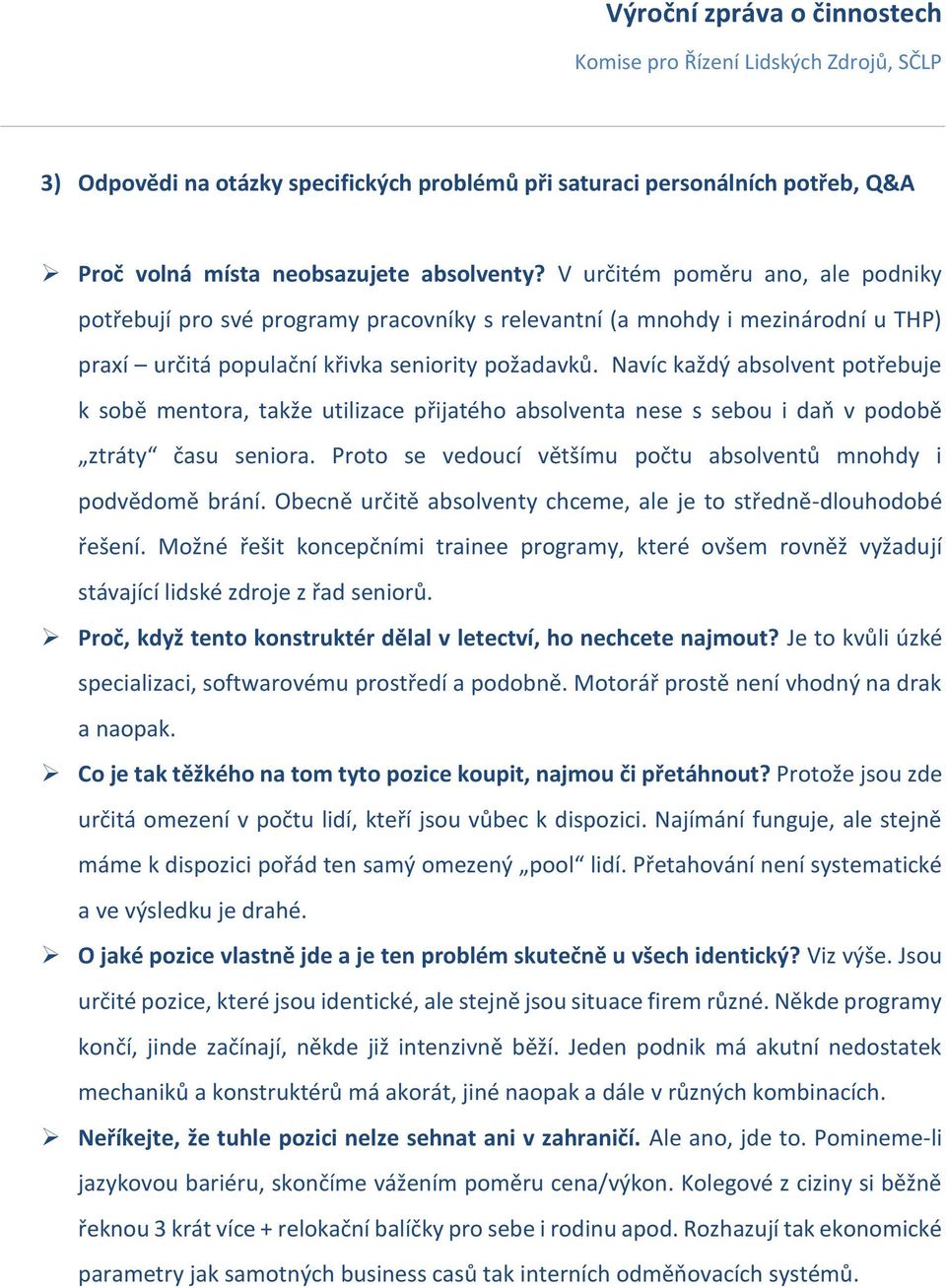 Navíc každý absolvent potřebuje k sobě mentora, takže utilizace přijatého absolventa nese s sebou i daň v podobě ztráty času seniora.