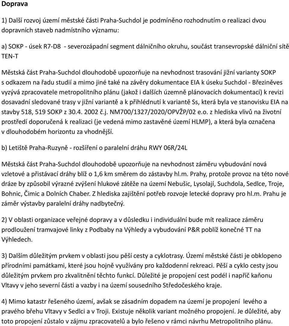 dokumentace EIA k úseku Suchdol - Březiněves vyzývá zpracovatele metropolitního plánu (jakož i dalších územně plánovacích dokumentací) k revizi dosavadní sledované trasy v jižní variantě a k