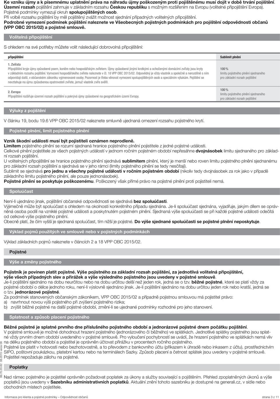 Při volbě rozsahu pojištění by měl pojištěný zvážit možnost sjednání případných volitelných připojištění.