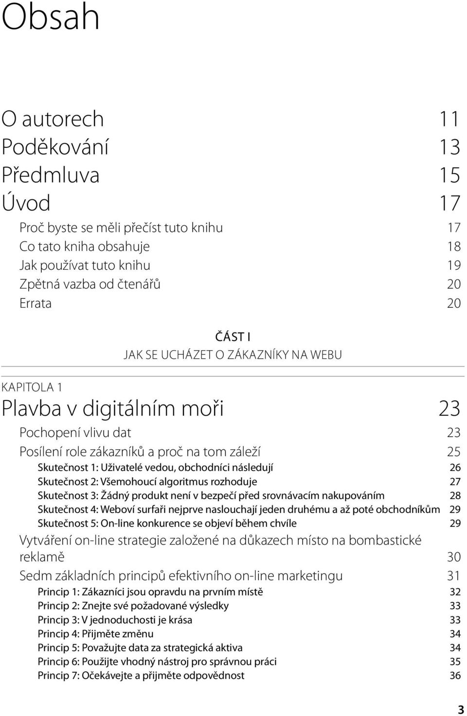 Skutečnost 2: Všemohoucí algoritmus rozhoduje 27 Skutečnost 3: Žádný produkt není v bezpečí před srovnávacím nakupováním 28 Skutečnost 4: Weboví surfaři nejprve naslouchají jeden druhému a až poté