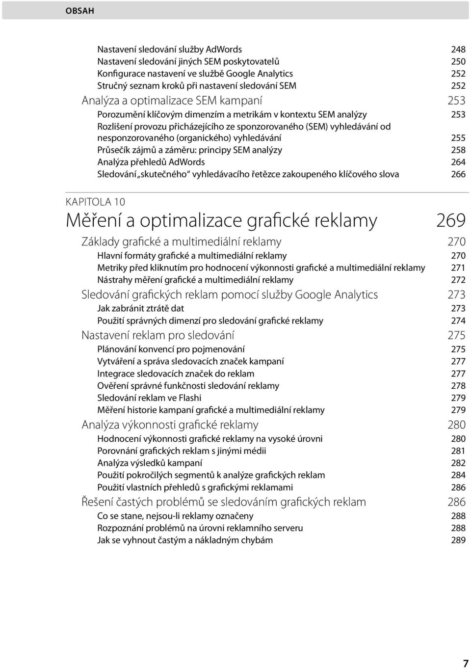 (organického) vyhledávání 255 Průsečík zájmů a záměru: principy SEM analýzy 258 Analýza přehledů AdWords 264 Sledování skutečného vyhledávacího řetězce zakoupeného klíčového slova 266 KAPITOLA 10