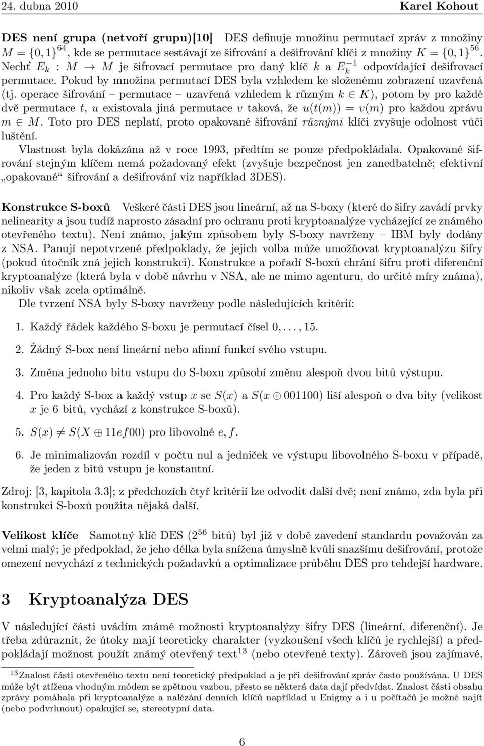 operace šifrování permutace uzavřená vzhledem k různým k K), potom by pro každé dvě permutace t, u existovala jiná permutace v taková, že u(t(m)) = v(m) pro každou zprávu m M.