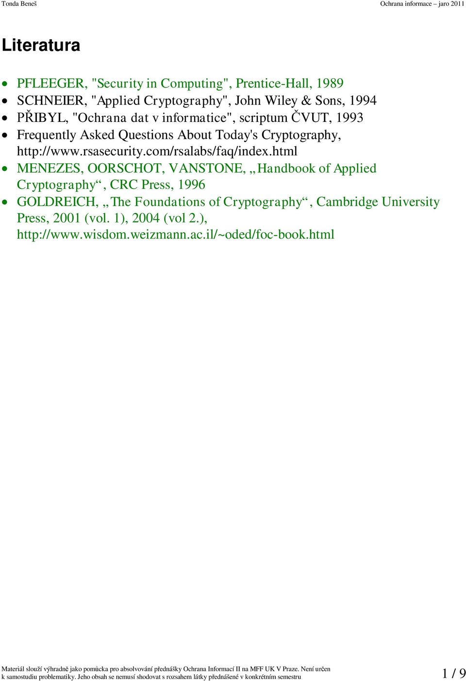 html MENEZES, OORSCHOT, VANSTONE, Handbook of Applied Cryptography, CRC Press, 1996 GOLDREICH, The Foundations of Cryptography, Cambridge University Press,