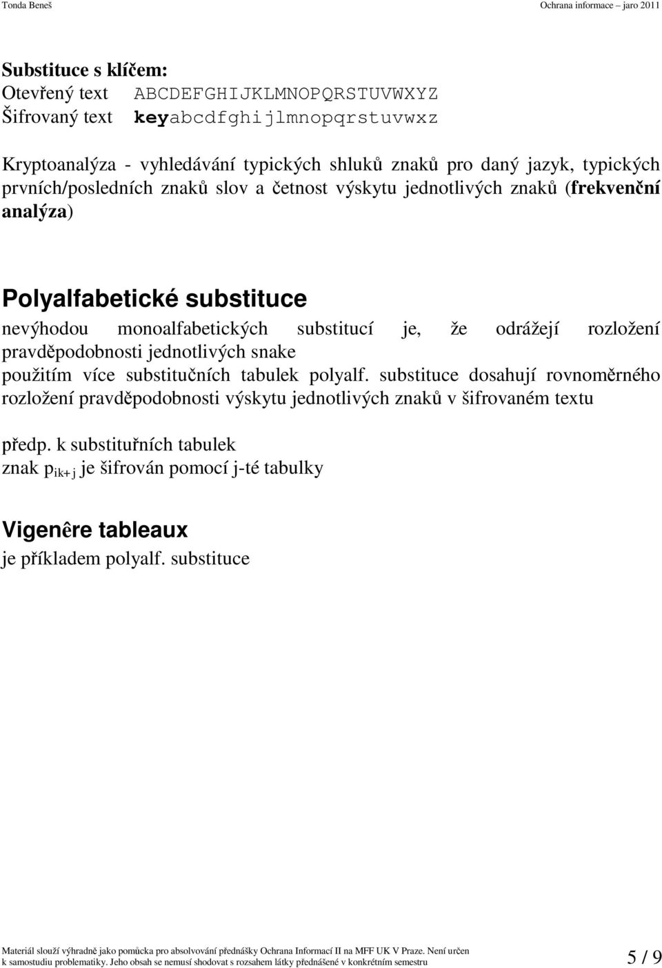 jednotlivých snake použitím více substituních tabulek polyalf. substituce dosahují rovnomrného rozložení pravdpodobnosti výskytu jednotlivých znak v šifrovaném textu edp.