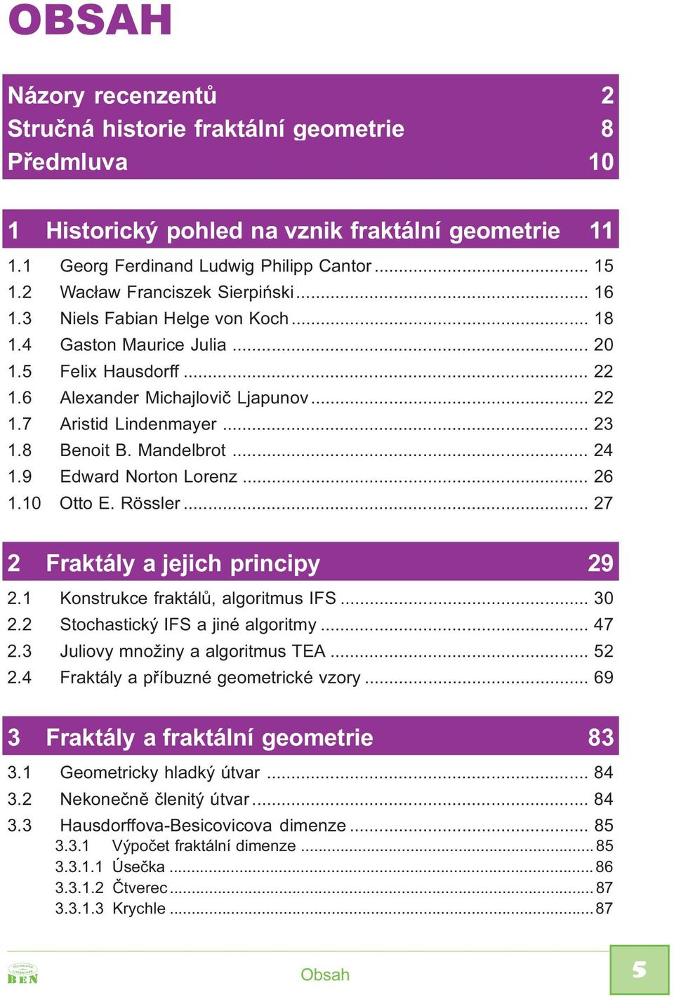 .. 23 1.8 Benoit B. Mandelbrot... 24 1.9 Edward Norton Lorenz... 26 1.10 Otto E. Rössler... 27 2 Fraktály a jejich principy 29 2.1 Konstrukce fraktálù, algoritmus IFS... 30 2.