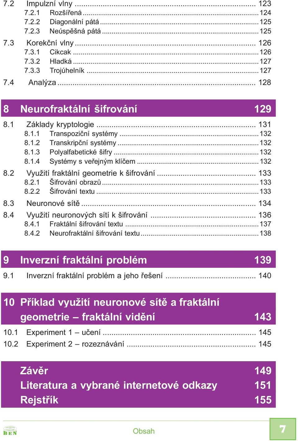 ..132 8.2 Využití fraktální geometrie k šifrování... 133 8.2.1 Šifrování obrazù...133 8.2.2 Šifrování textu...133 8.3 Neuronové sítì... 134 8.4 Využití neuronových sítí k šifrování... 136 8.4.1 Fraktální šifrování textu.