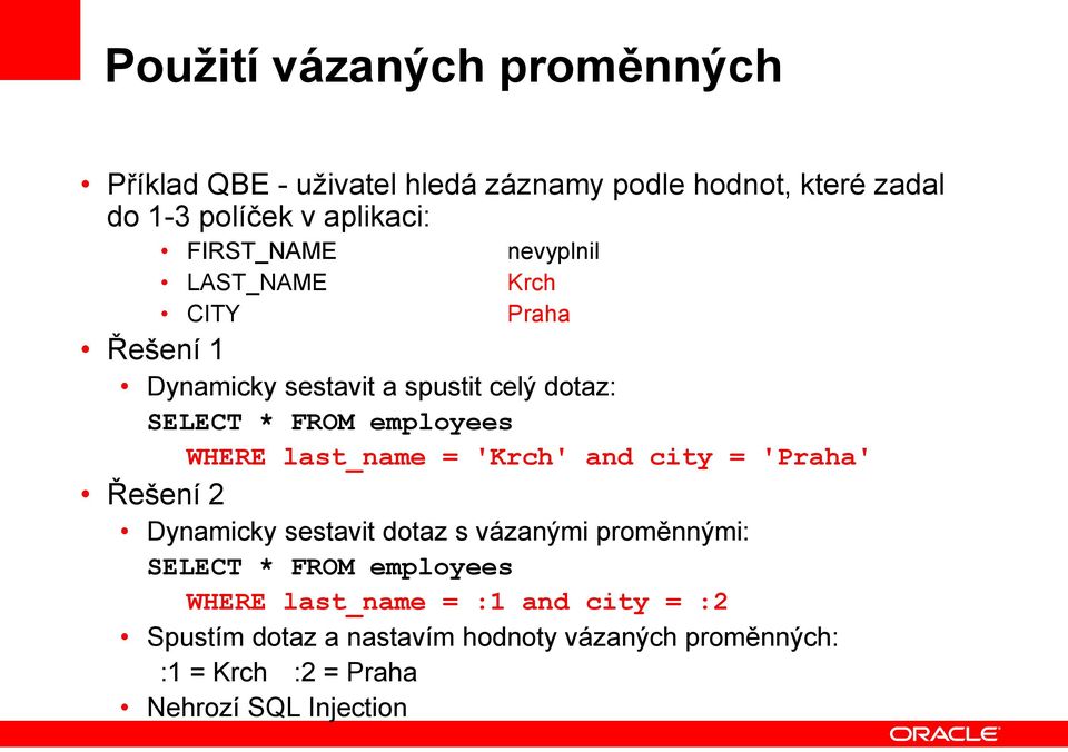 WHERE last_name = 'Krch' and city = 'Praha' Řešení 2 Dynamicky sestavit dotaz s vázanými proměnnými: SELECT * FROM