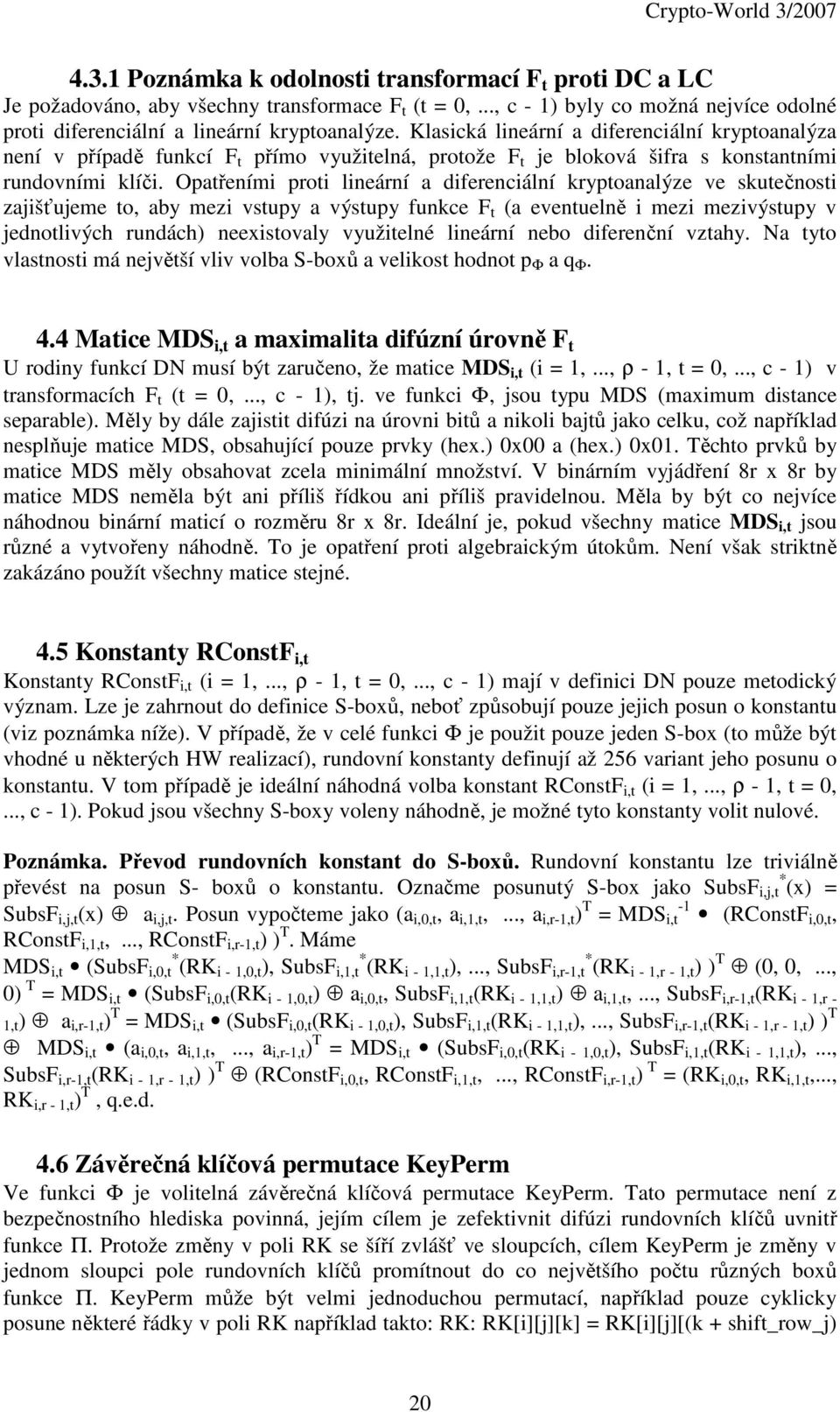 Opatřeními proti lineární a diferenciální kryptoanalýze ve skutečnosti zajišťujeme to, aby mezi vstupy a výstupy funkce F t (a eventuelně i mezi mezivýstupy v jednotlivých rundách) neexistovaly