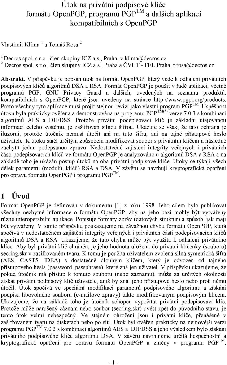 V příspěvku je popsán útok na formát OpenPGP, který vede k odhalení privátních podpisových klíčů algoritmů DSA a RSA.