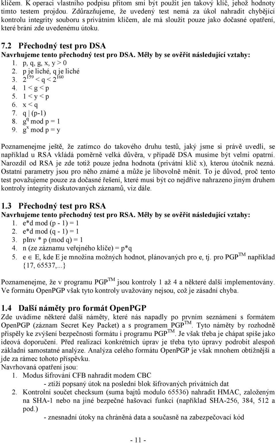 2 Přechodný test pro DSA Navrhujeme tento přechodný test pro DSA. Měly by se ověřit následující vztahy: 1. p, q, g, x, y > 0 2. p je liché, q je liché 3. 2 159 < q < 2 160 4. 1 < g < p 5. 1 < y < p 6.