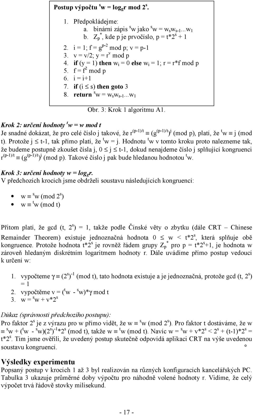 Hodnotu t w v tomto kroku proto nalezneme tak, že budeme postupně zkoušet čísla j, 0 j t-1, dokud nenajdeme číslo j splňující kongruenci r (p-1)/t (g (p-1)/t ) j (mod p).