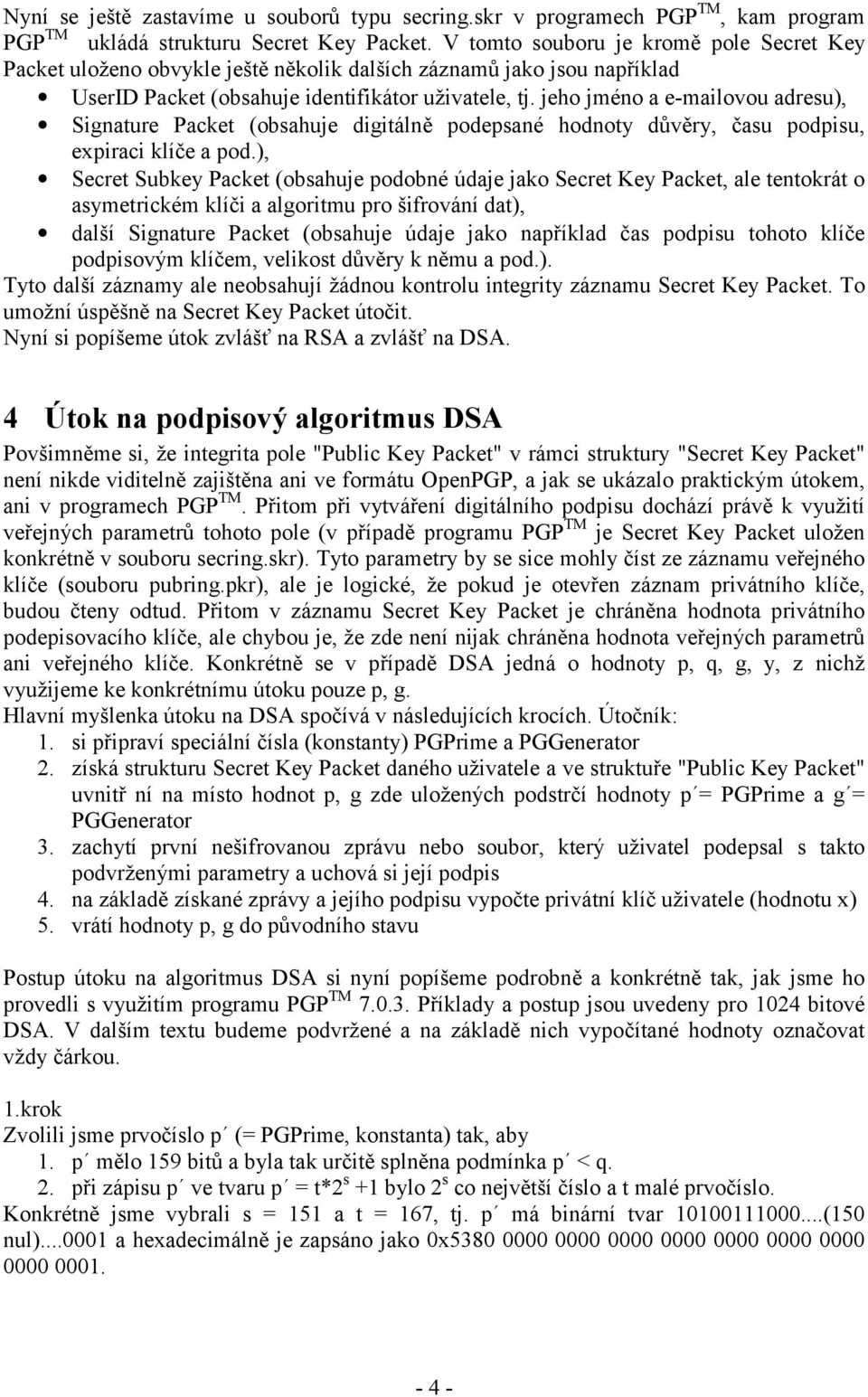 jeho jméno a e-mailovou adresu), Signature Packet (obsahuje digitálně podepsané hodnoty důvěry, času podpisu, expiraci klíče a pod.