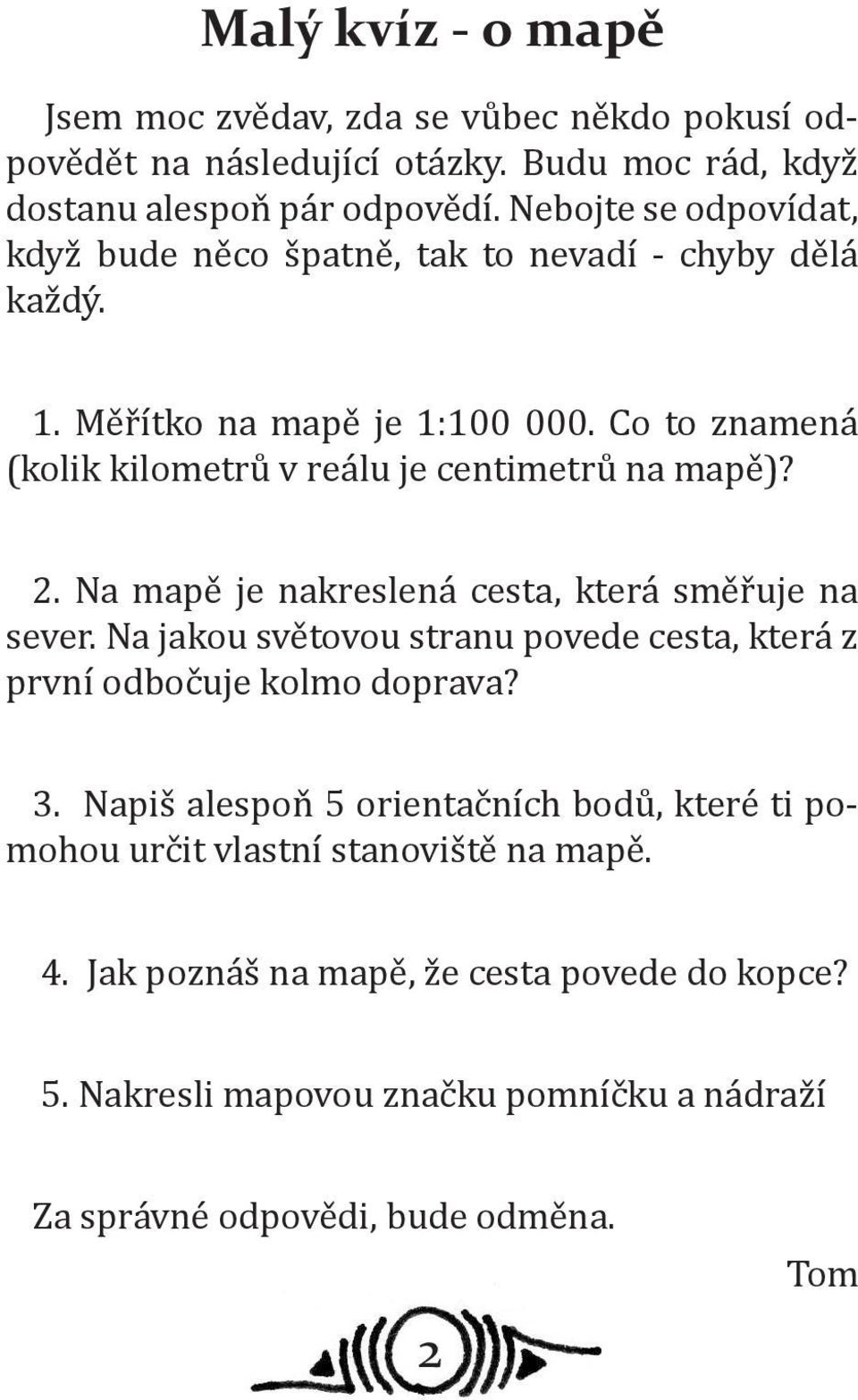 Co to znamená (kolik kilometrů v reálu je centimetrů na mapě)? 2. Na mapě je nakreslená cesta, která směřuje na sever.