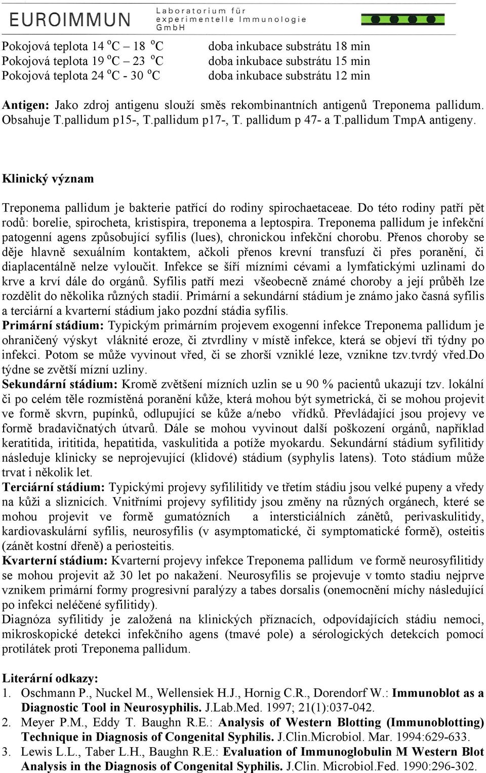 Klinický význam Treponema pallidum je bakterie patřící do rodiny spirochaetaceae. Do této rodiny patří pět rodů: borelie, spirocheta, kristispira, treponema a leptospira.