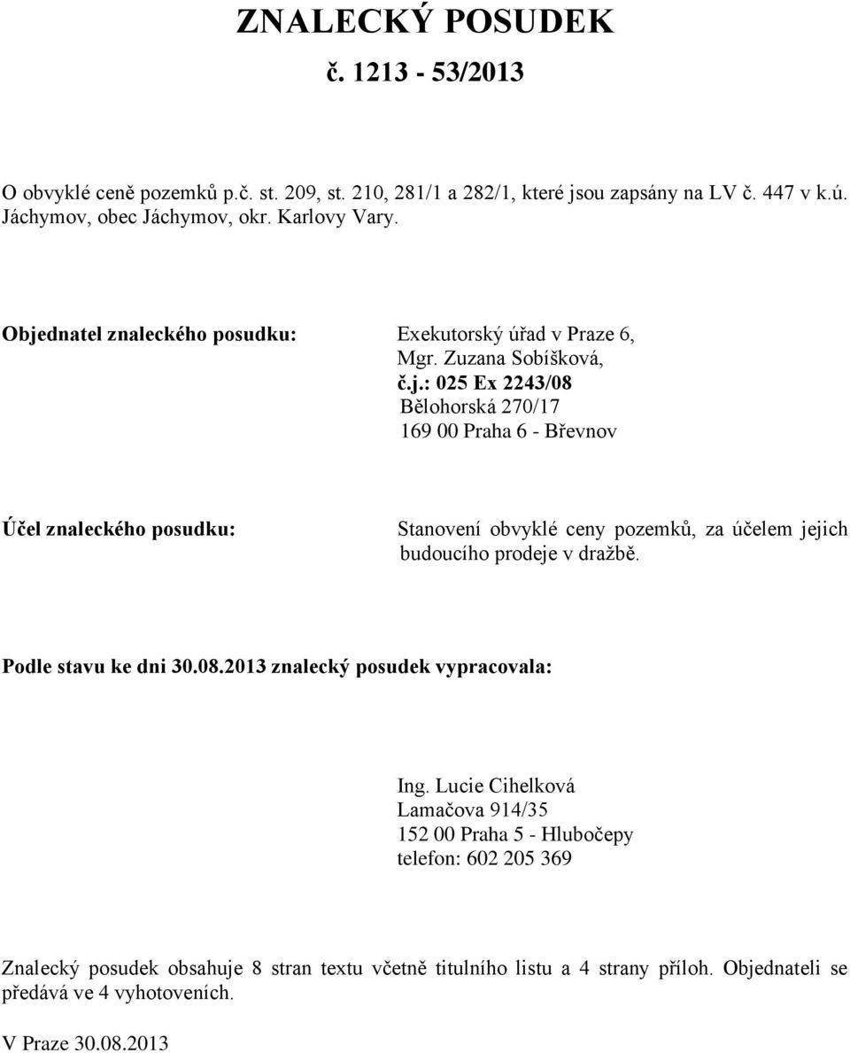 Podle stavu ke dni 30.08.2013 znalecký posudek vypracovala: Ing.