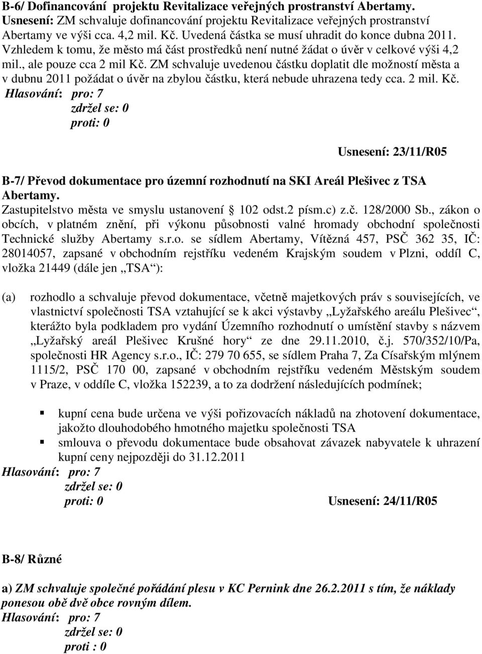 ZM schvaluje uvedenou částku doplatit dle možností města a v dubnu 2011 požádat o úvěr na zbylou částku, která nebude uhrazena tedy cca. 2 mil. Kč.