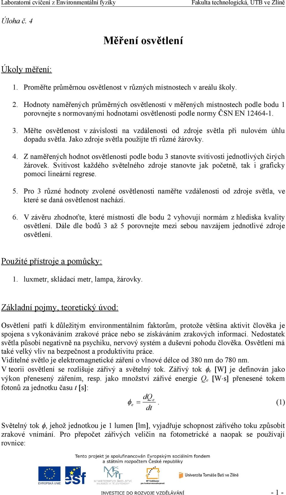 Měřte osvětlenost v závislosti na vzdálenosti od zdroje světla při nulovém úhlu dopadu světla. Jako zdroje světla použijte tři různé žárovky. 4.