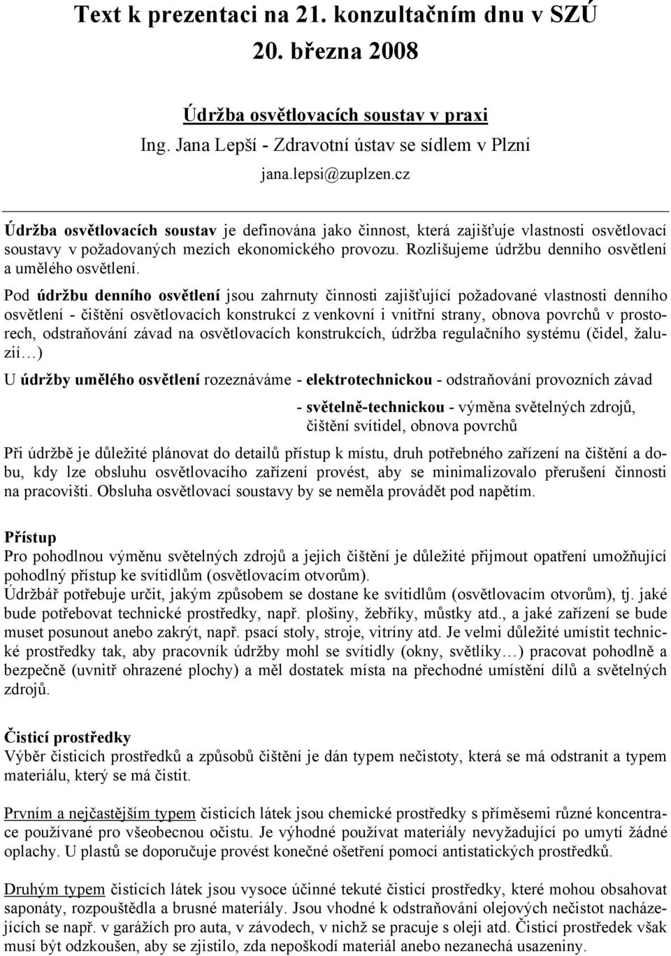 Rozlišujeme údržbu denního osvětlení a umělého osvětlení.